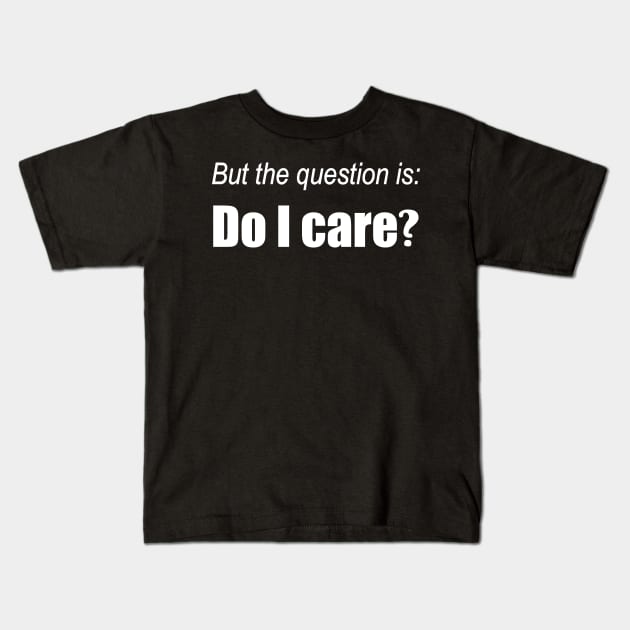 But the question is, Do I care? Kids T-Shirt by snowshade